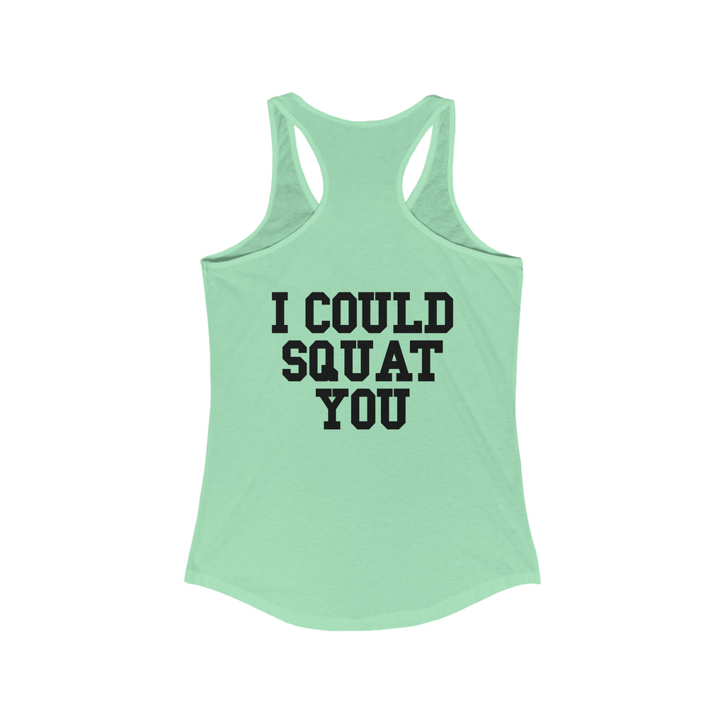 I Could Squat You - Women's Ideal Racerback Tank - Black Font Front & Back