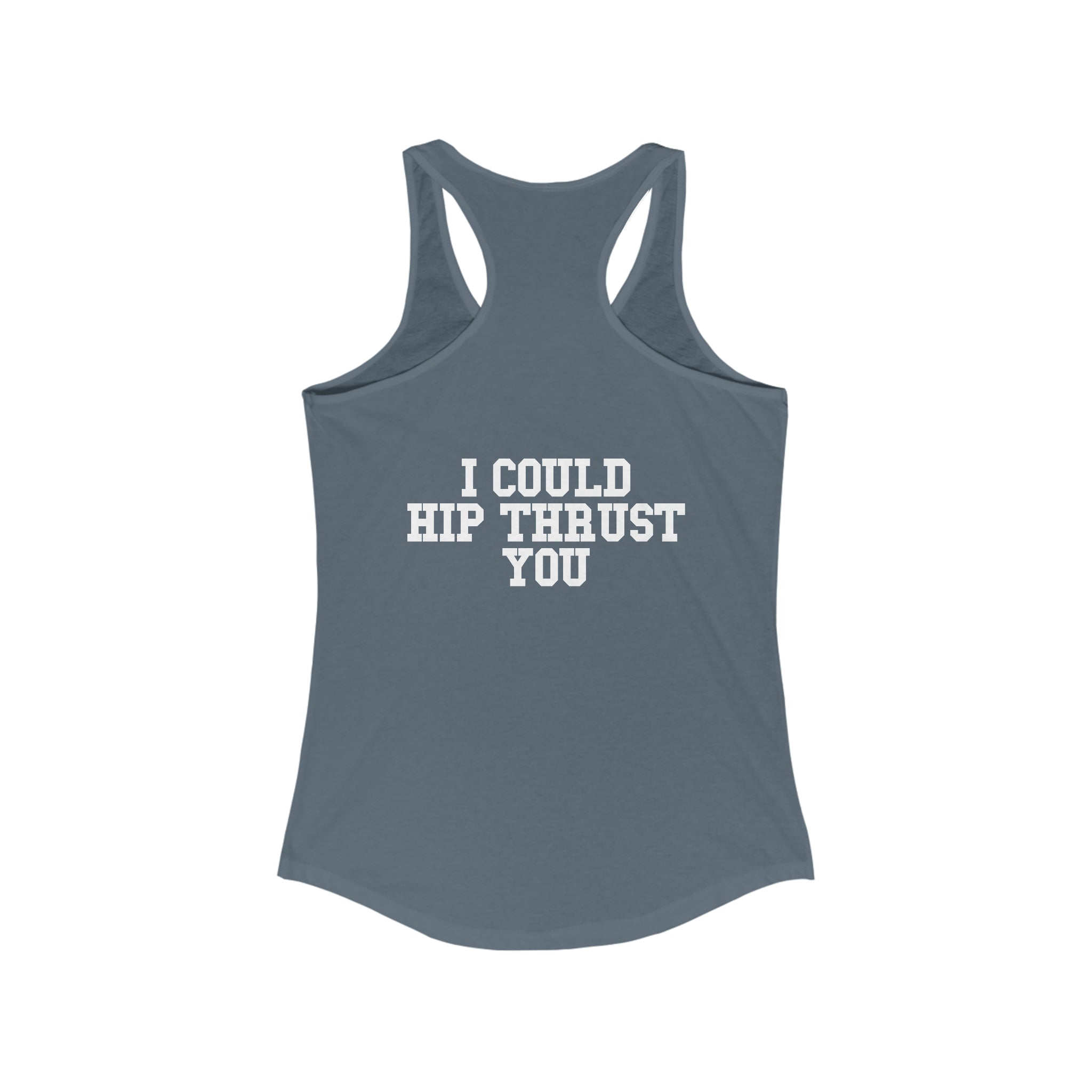 I Could Hip Thrust You - Women's Ideal Racerback Tank - Classic White Font & Back