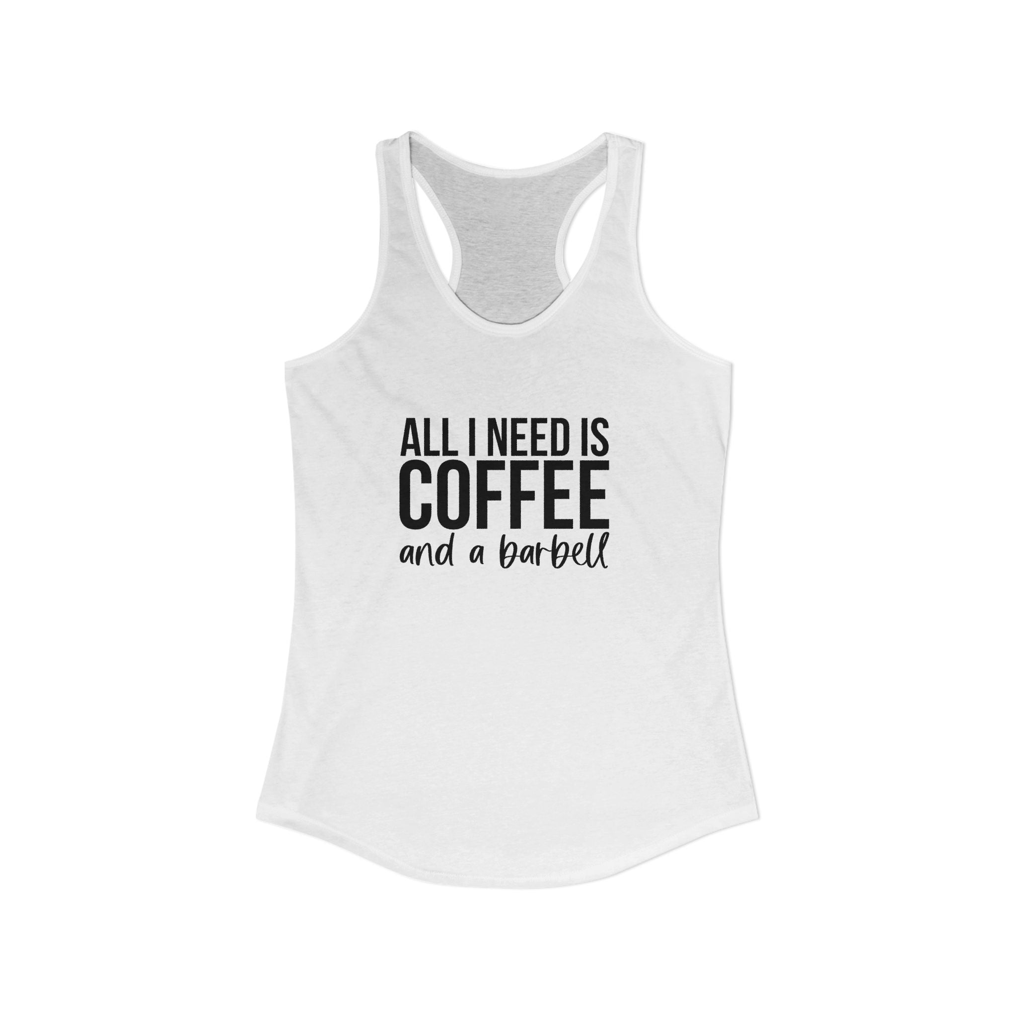ALL I NEED IS Coffee and a Barbell - Women's Ideal Racerback Tank - Dark Logo - Front & Back