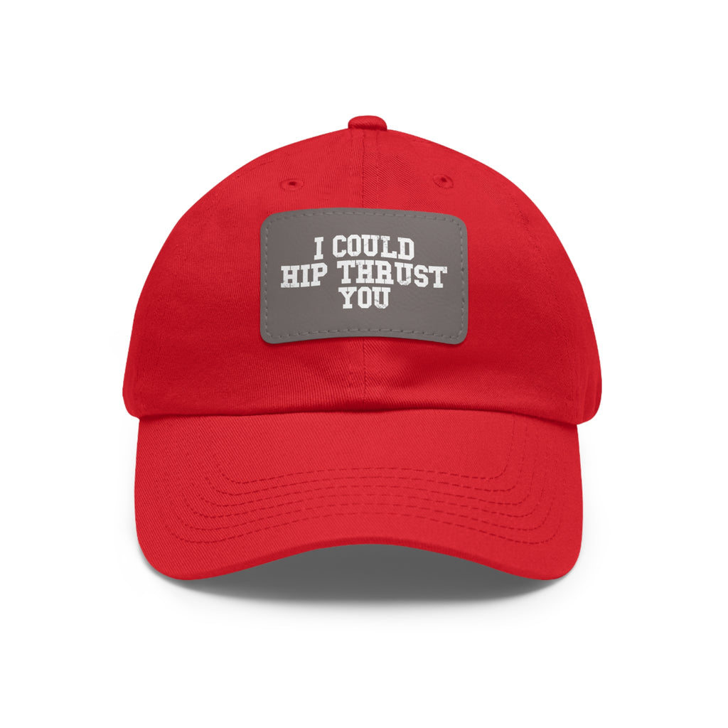 I Could Hip Thrust You - Dad Hat with Leather Patch (Rectangle) - White Font