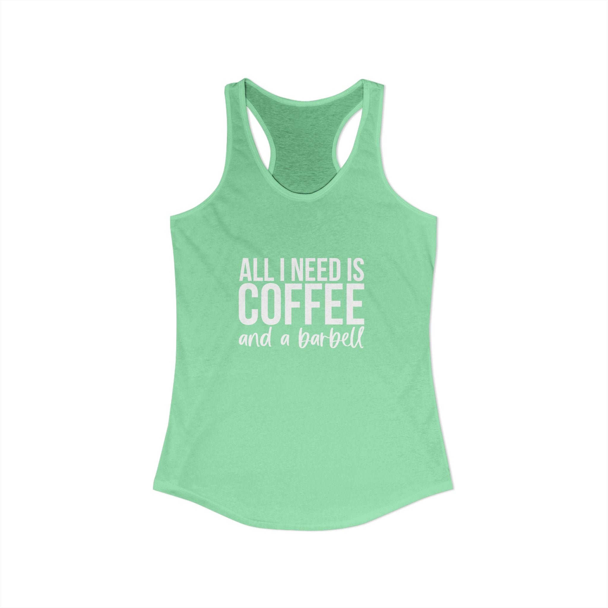 ALL I NEED IS COFFF & a Barbell - Women's Ideal Racerback Tank - White Logo Front & Back