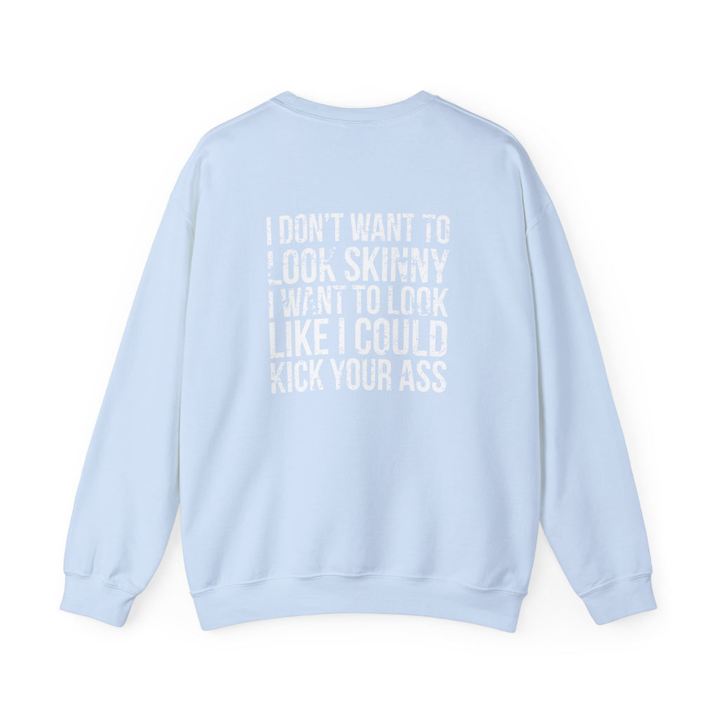 I DON’T WANT TO LOOK SKINNY I WANT TO LOOK LIKE I CAN KICK YOUR ASS - Unisex Heavy Blend™ Crewneck Sweatshirt - Distressed White Logo