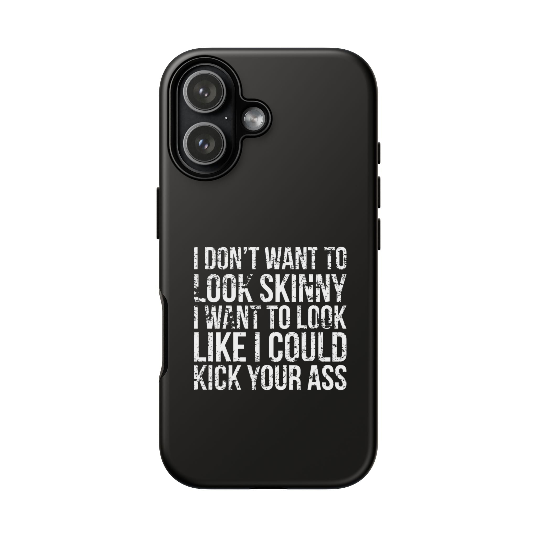 Tough Cases - I Don't Want To Look Skinny I Want To Look Like I Can Kick Your Ass