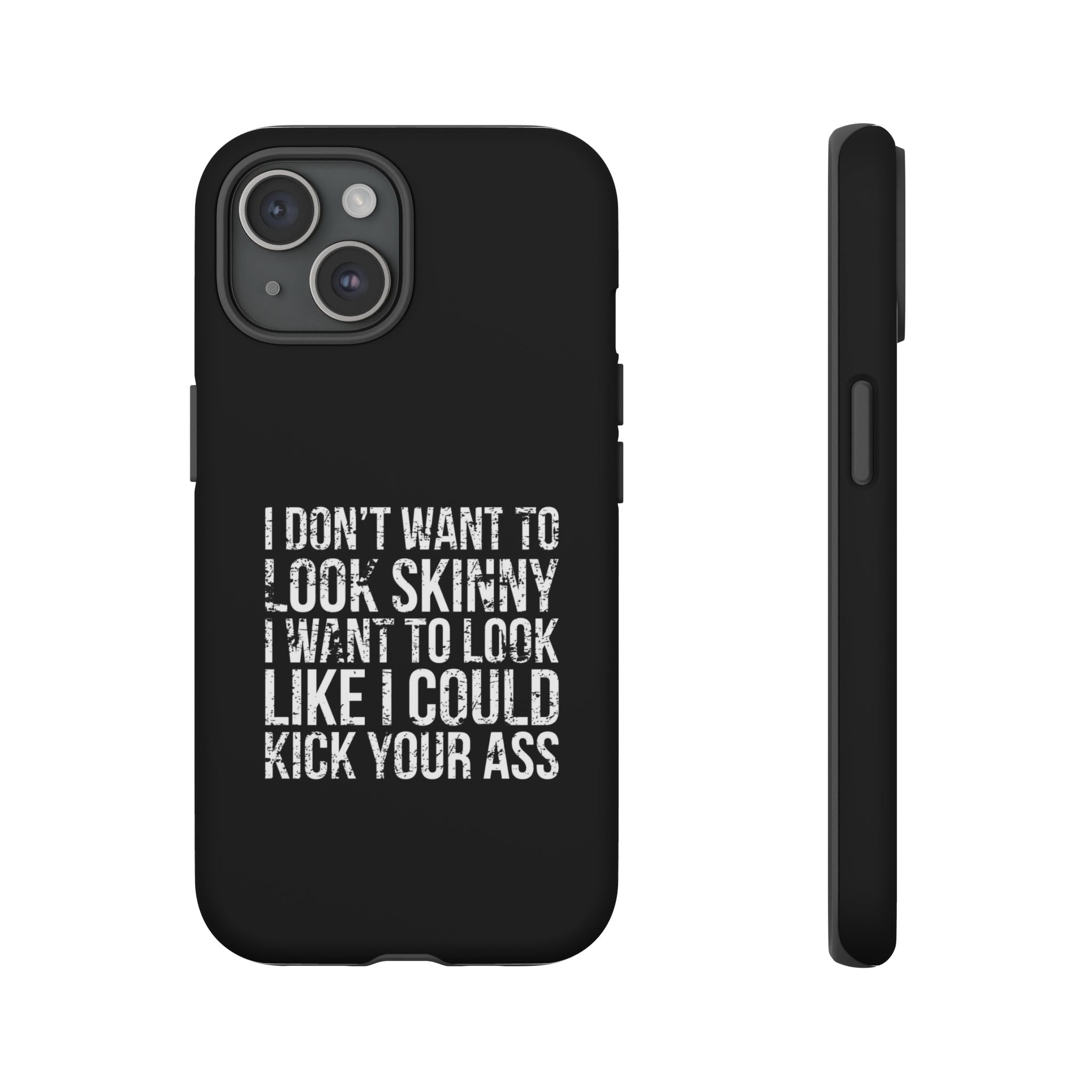 Tough Cases - I Don't Want To Look Skinny I Want To Look Like I Can Kick Your Ass