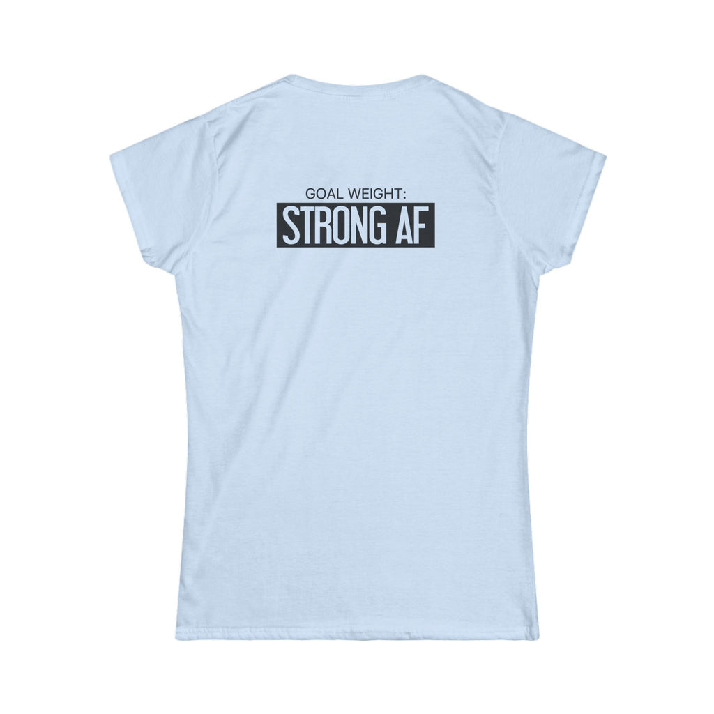 Goal Weight Strong AF - Women's Softstyle Tee - Black Print on Front & Back