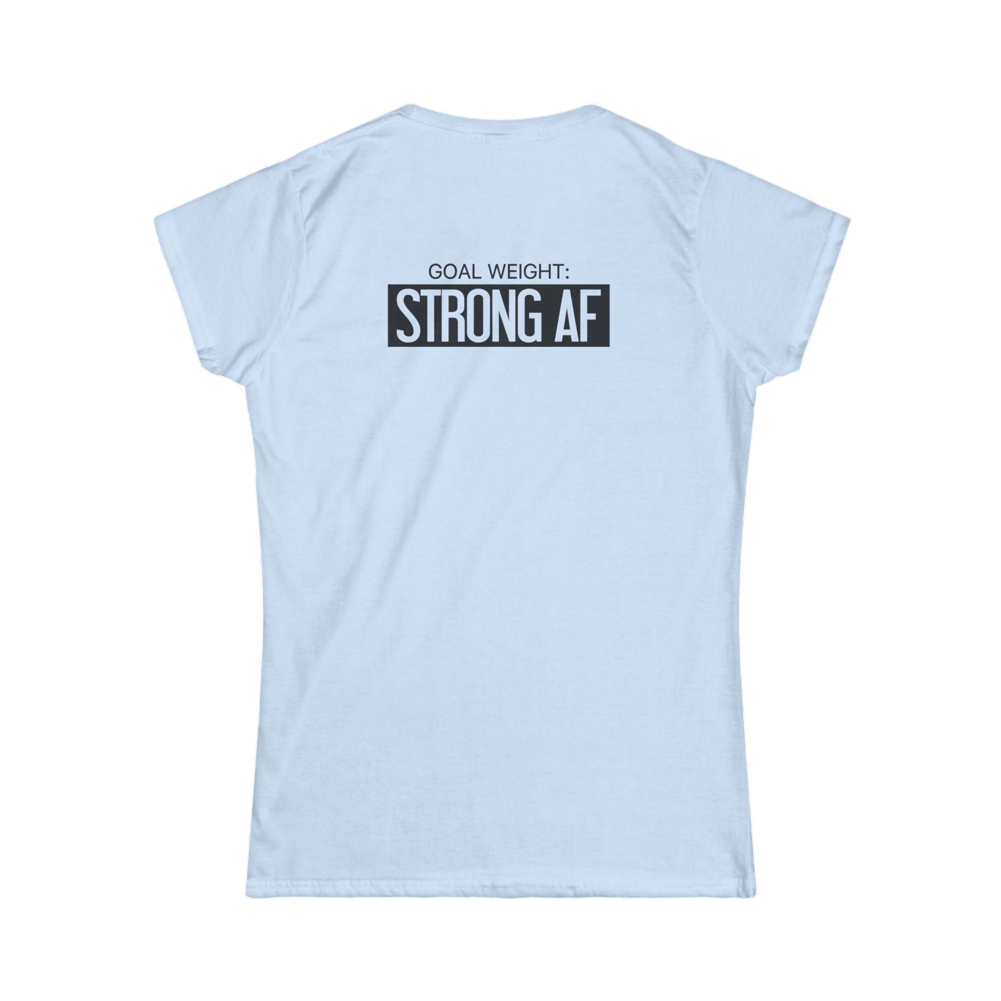 Goal Weight Strong AF - Women's Softstyle Tee - Black Print on Front & Back