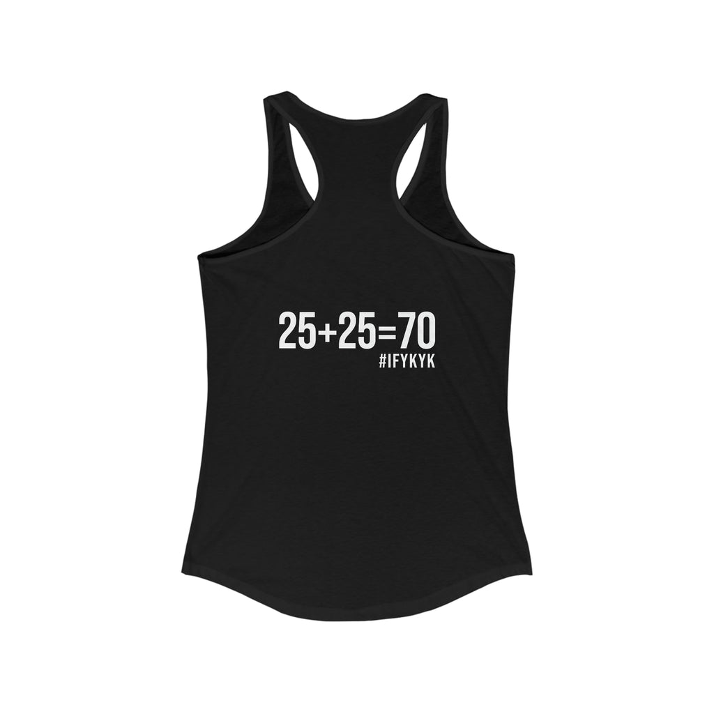 25 + 25 = 70 Women's Ideal Racerback Tank - White Print Front & Back