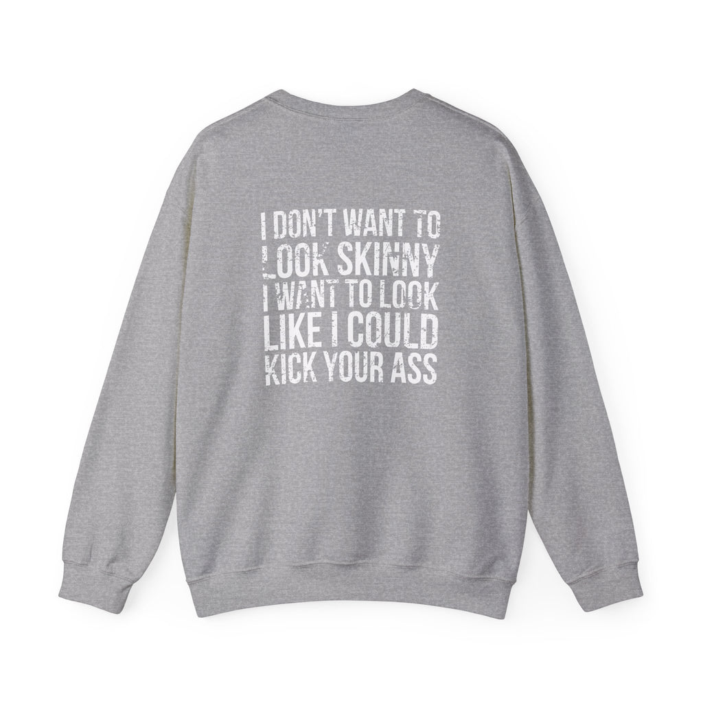 I DON’T WANT TO LOOK SKINNY I WANT TO LOOK LIKE I CAN KICK YOUR ASS - Unisex Heavy Blend™ Crewneck Sweatshirt - Distressed White Logo