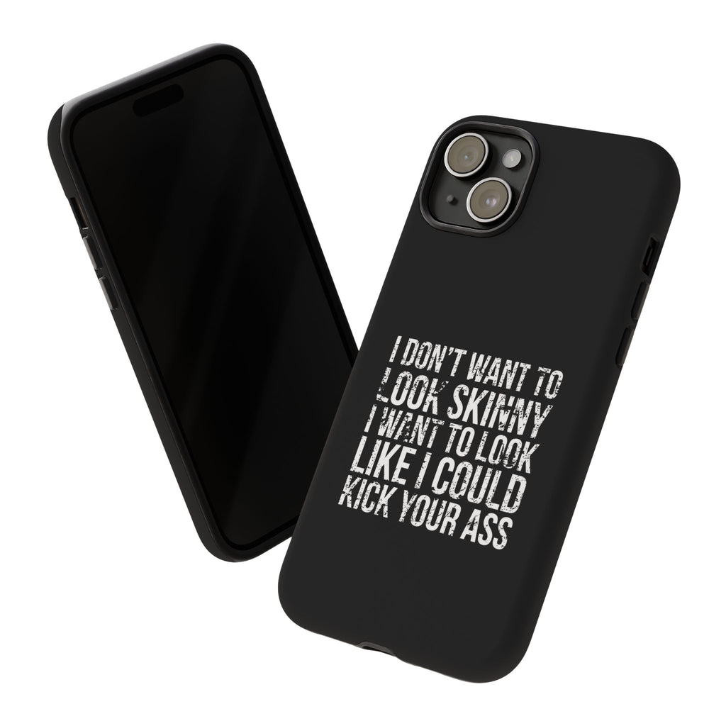 Tough Cases - I Don't Want To Look Skinny I Want To Look Like I Can Kick Your Ass