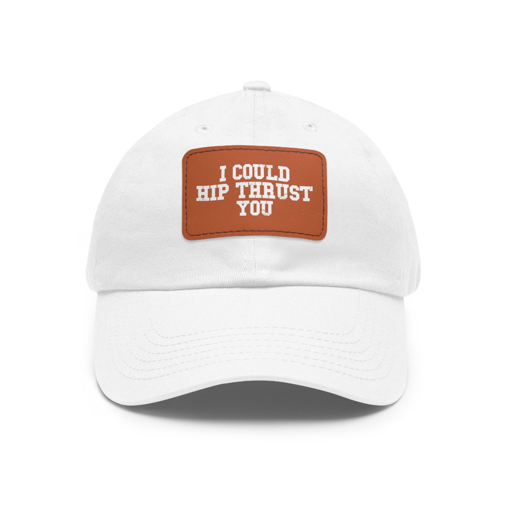 I Could Hip Thrust You - Dad Hat with Leather Patch (Rectangle) - White Font