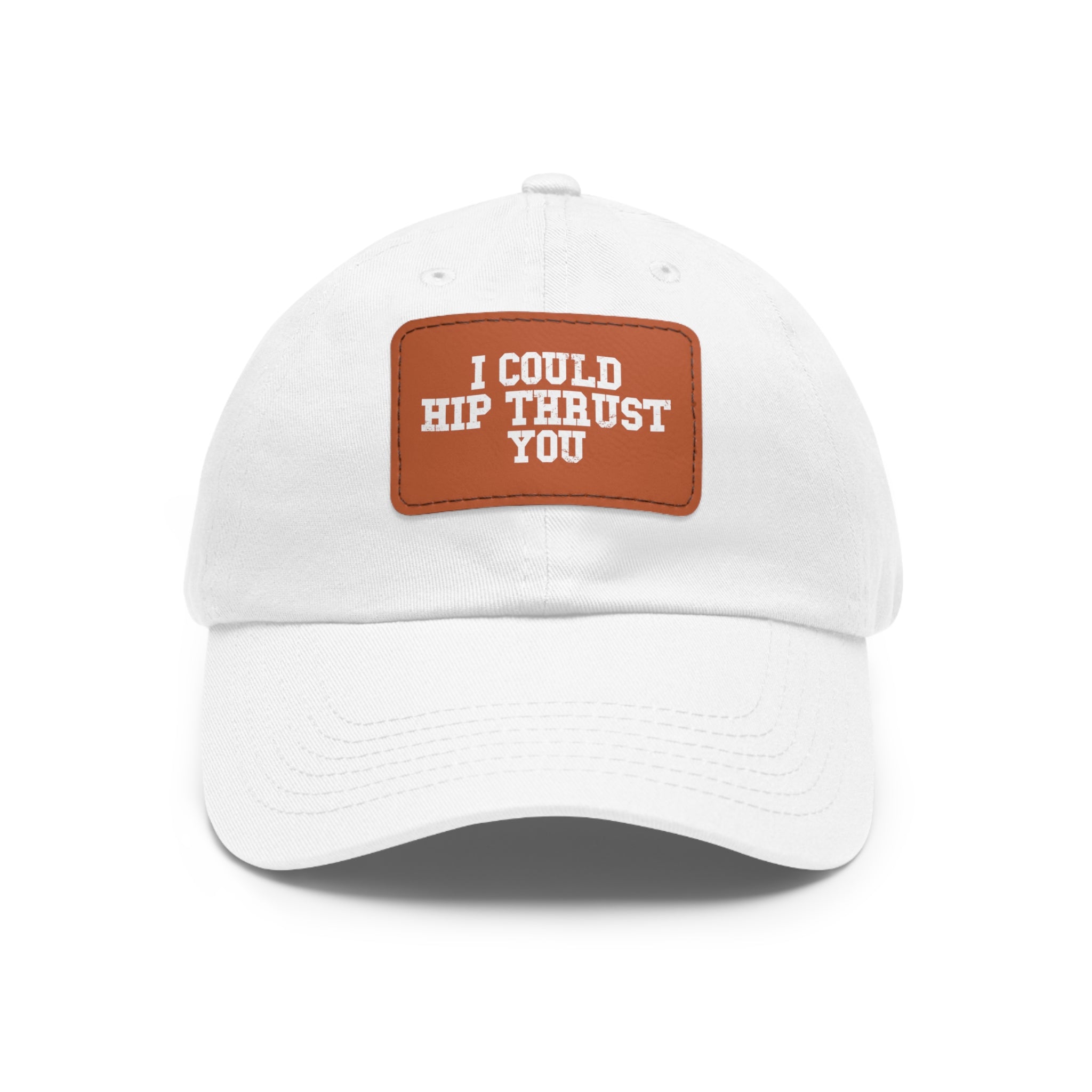 I Could Hip Thrust You - Dad Hat with Leather Patch (Rectangle) - White Font