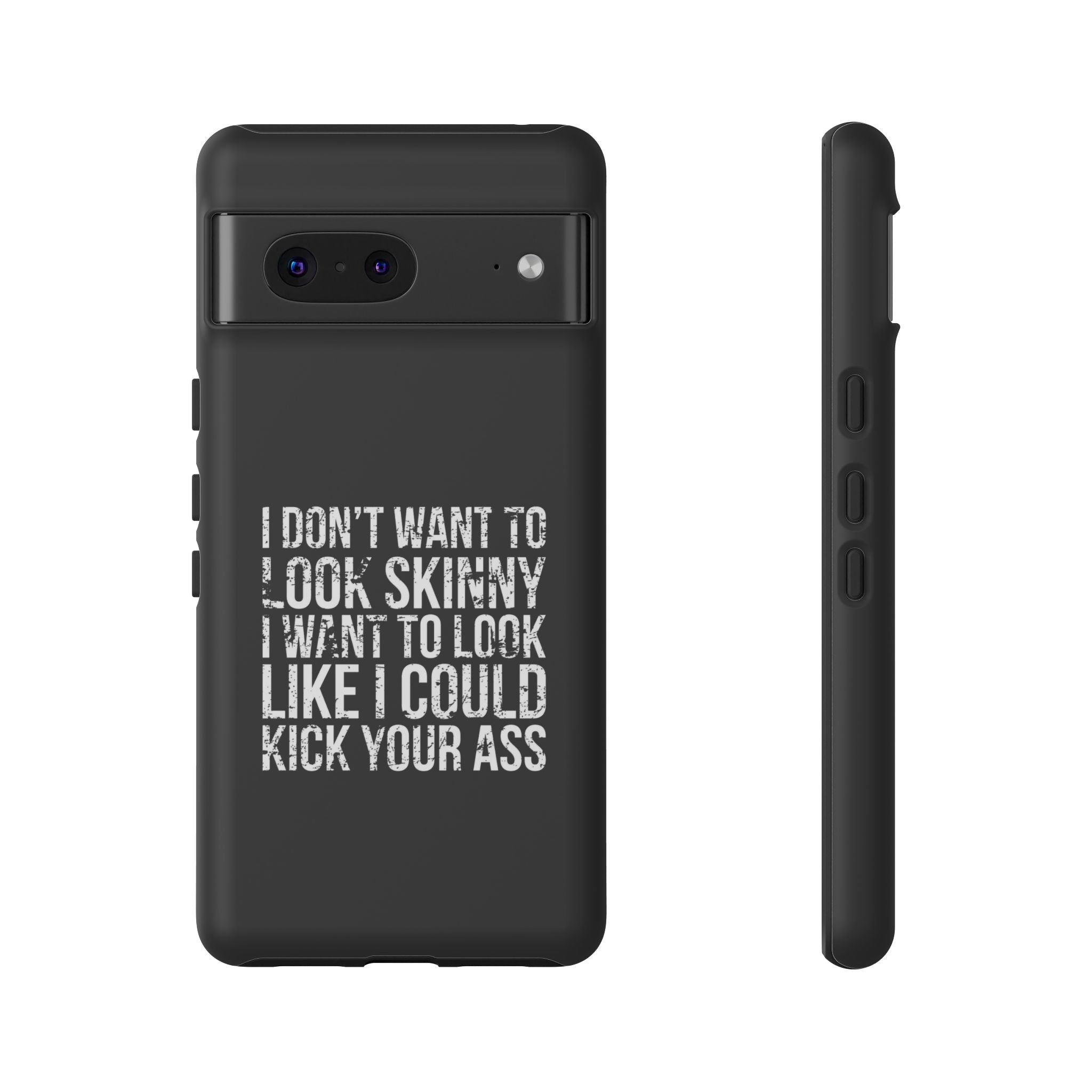 Tough Cases - I Don't Want To Look Skinny I Want To Look Like I Can Kick Your Ass