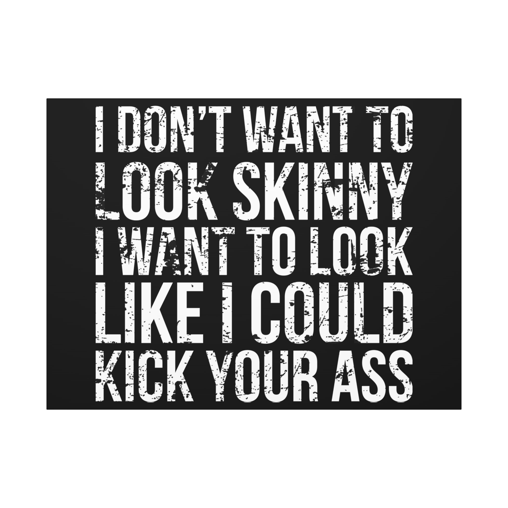 I Don't Want To Looks Skinny - I Want To Look Like I Can Kick Your Ass" Quote - Motivational Canvas Art