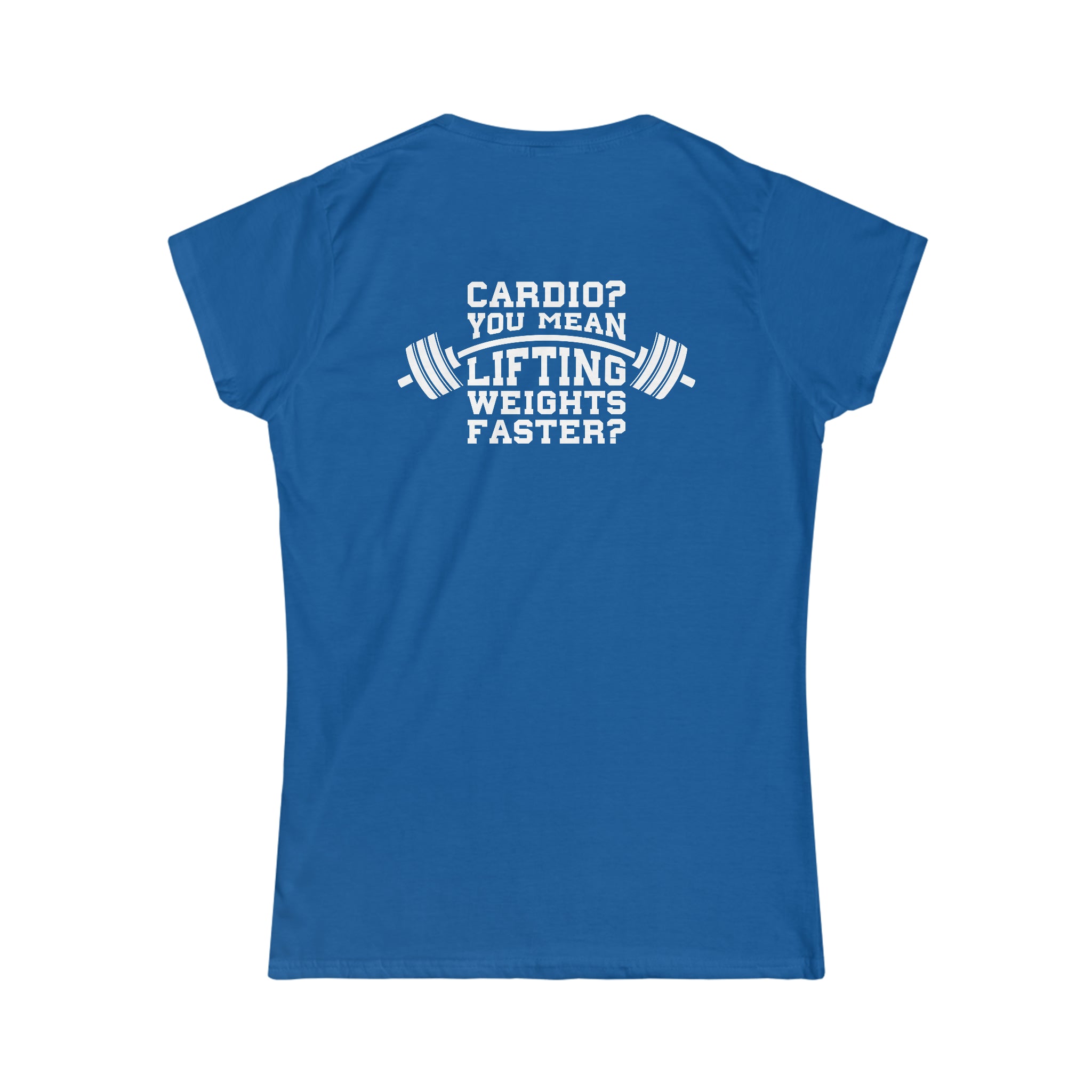 Cardio = Lift Weights Faster - Women's Softstyle Tee - Print on Front & Back