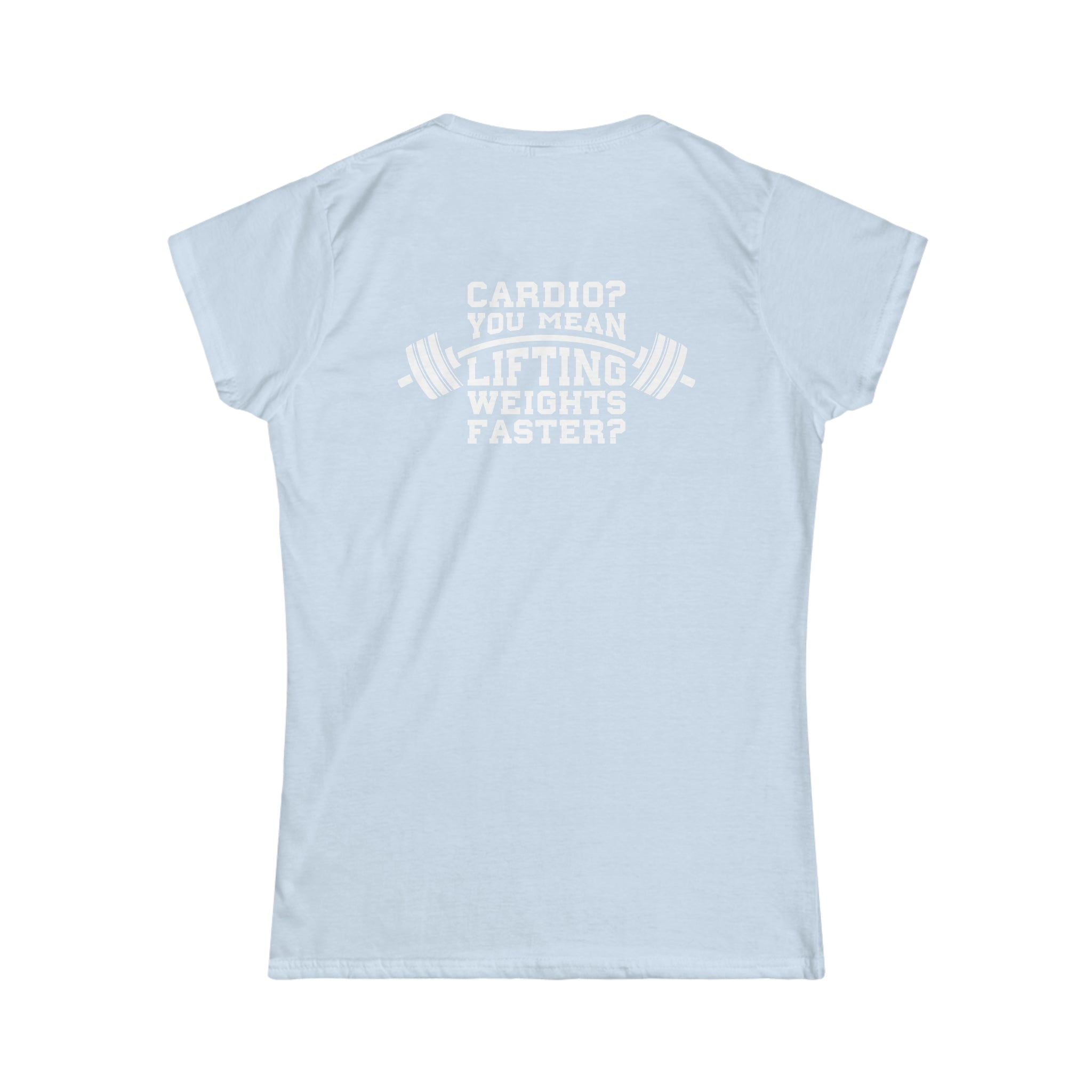 Cardio = Lift Weights Faster - Women's Softstyle Tee - Print on Front & Back