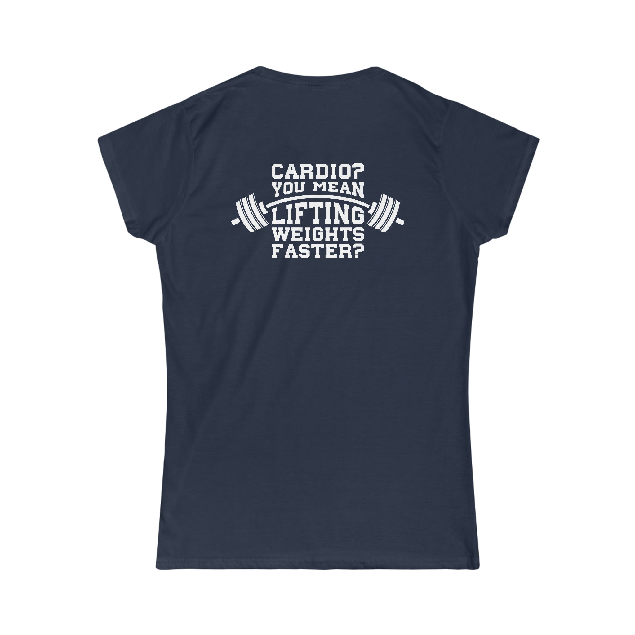 Cardio = Lift Weights Faster - Women's Softstyle Tee - Print on Front & Back