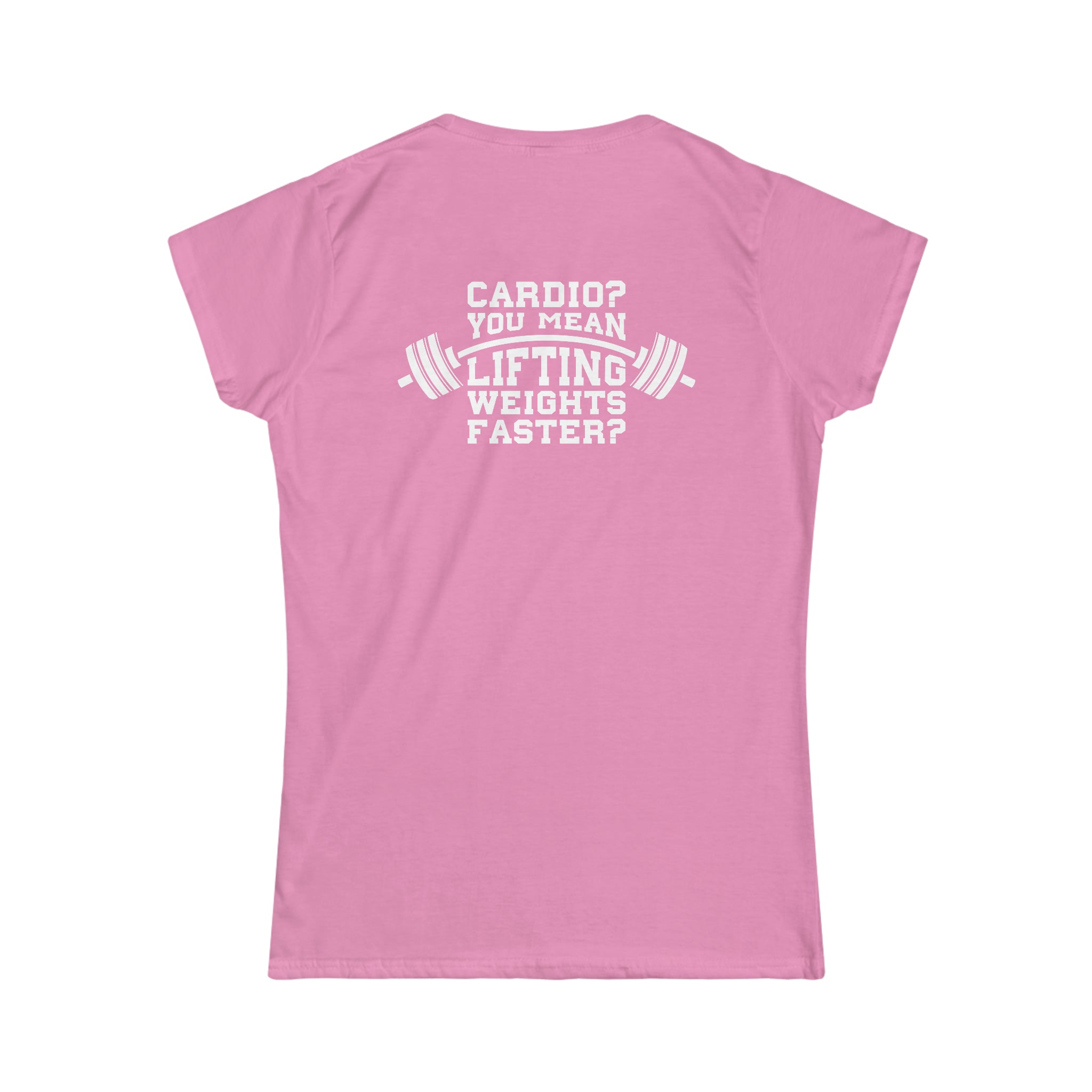 Cardio = Lift Weights Faster - Women's Softstyle Tee - Print on Front & Back