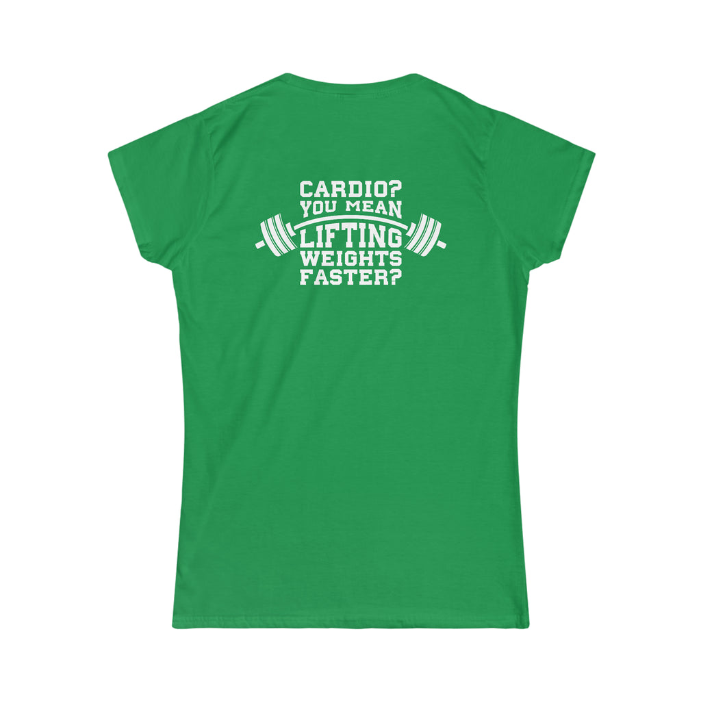 Cardio = Lift Weights Faster - Women's Softstyle Tee - Print on Front & Back
