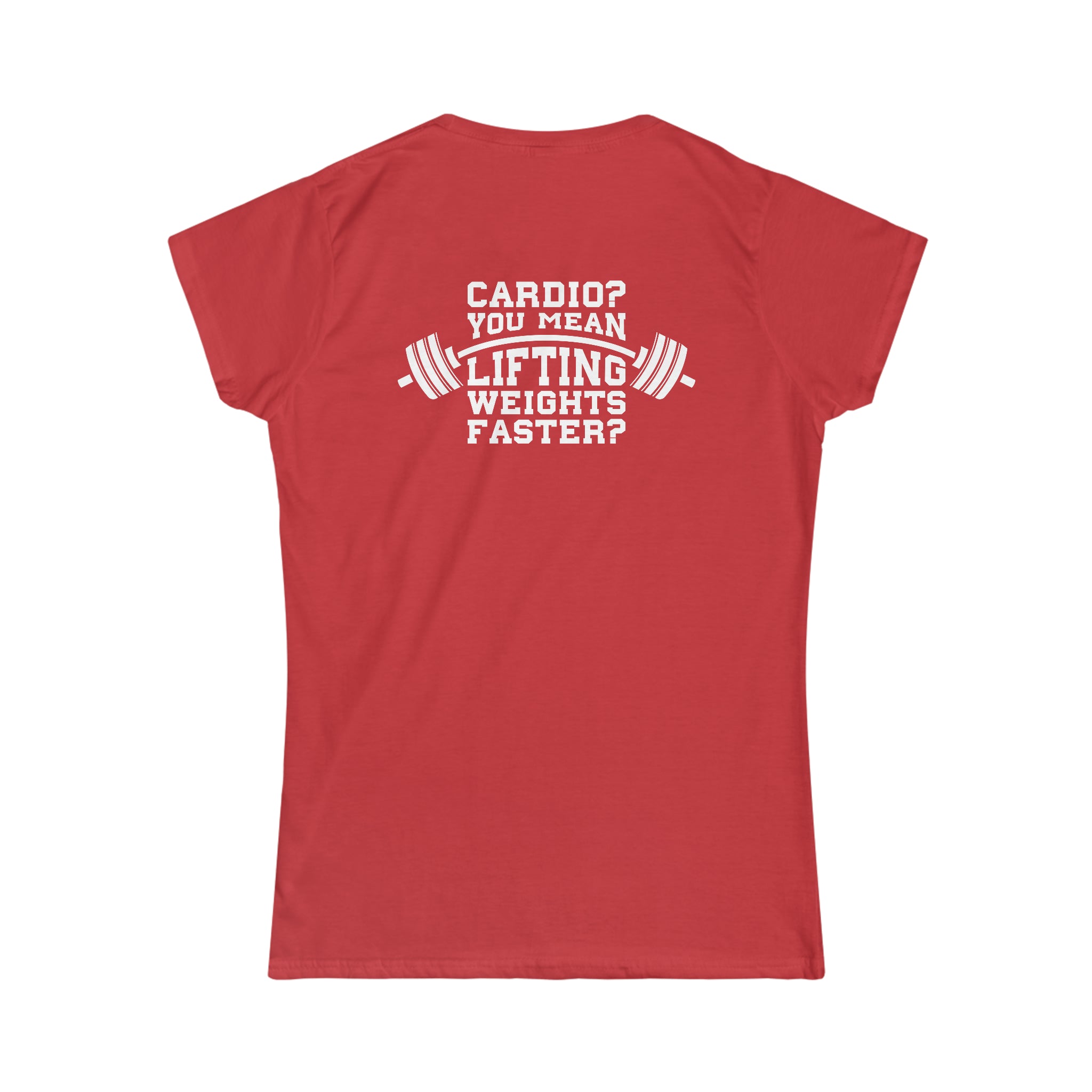 Cardio = Lift Weights Faster - Women's Softstyle Tee - Print on Front & Back