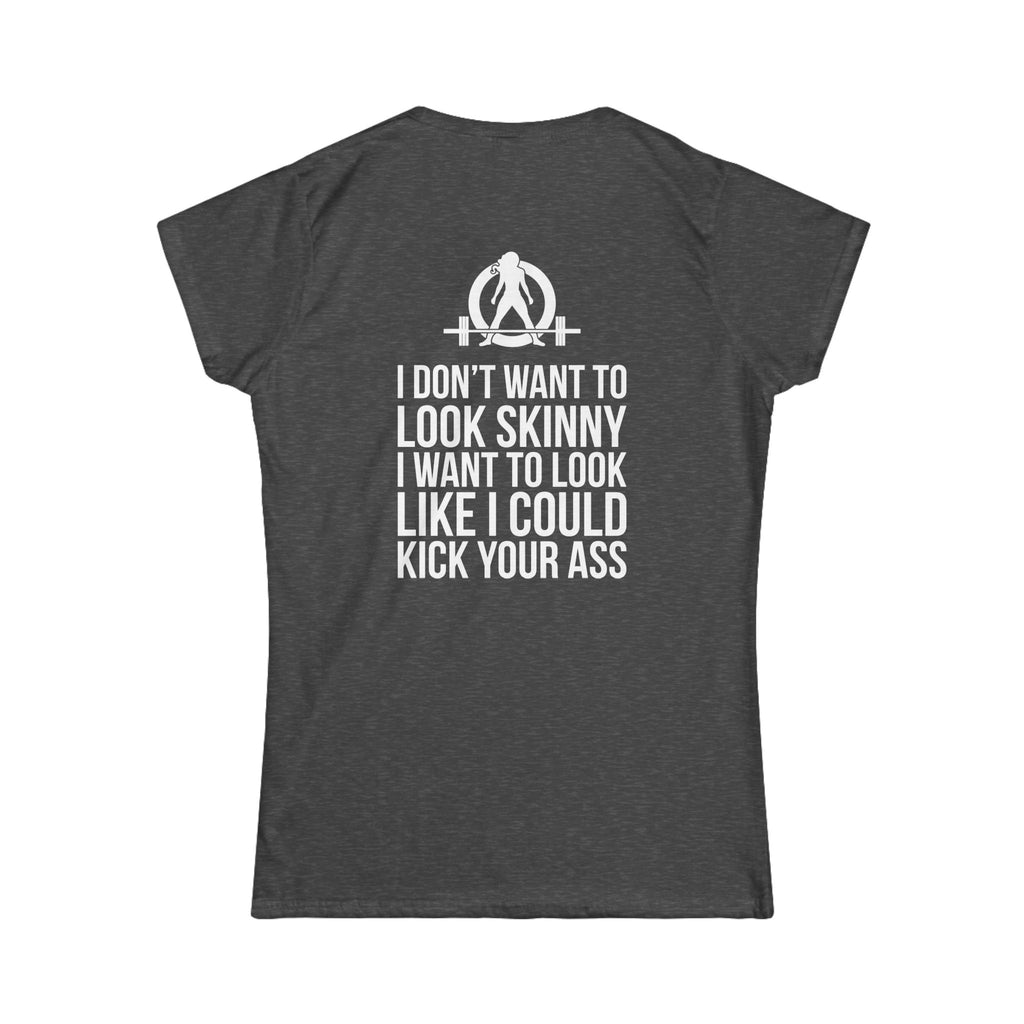 I DON’T WANT TO LOOK SKINNY I WANT TO LOOK LIKE I CAN KICK YOUR ASS - Women's Softstyle Tee - WWLW White Logo