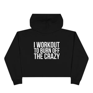 I Workout To Burn off The Crazy - Crop Hoodie - Black  - White Distressed Logo