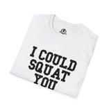 I Could Squat You - Unisex Softstyle T-Shirt - Plain Back Black Print