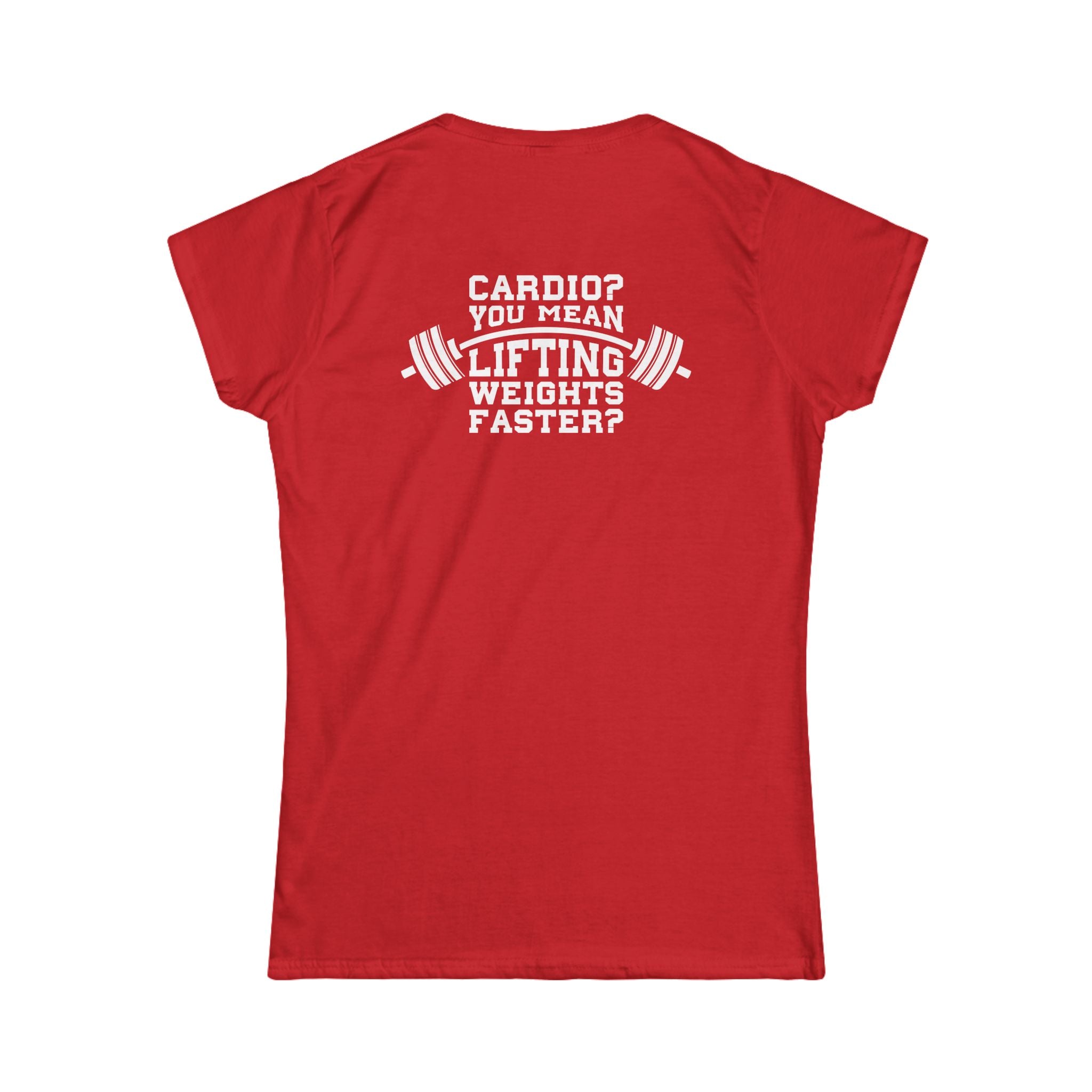 Cardio?  Lift Weights Faster - Women's Softstyle Tee - Print on Front & Back