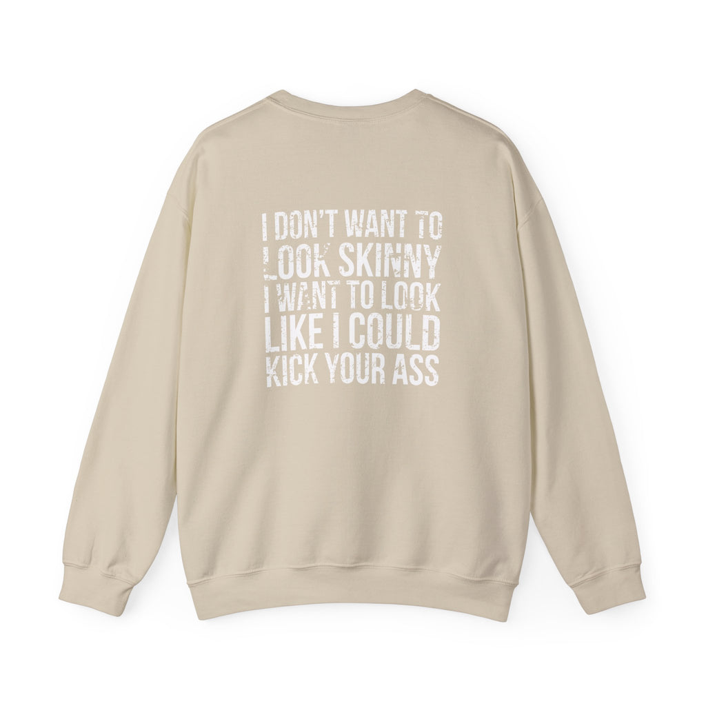 I DON’T WANT TO LOOK SKINNY I WANT TO LOOK LIKE I CAN KICK YOUR ASS - Unisex Heavy Blend™ Crewneck Sweatshirt - Distressed White Logo