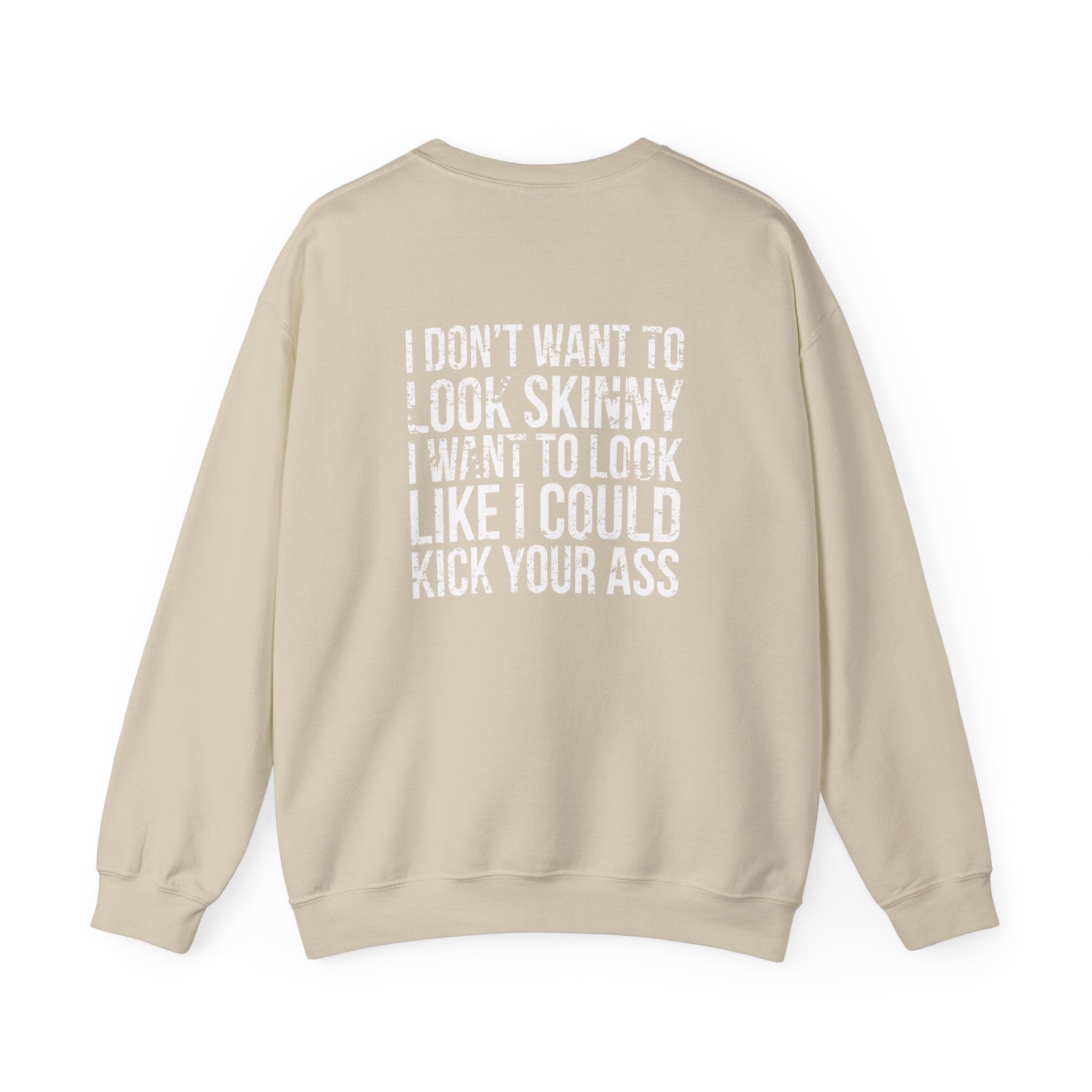 I DON’T WANT TO LOOK SKINNY I WANT TO LOOK LIKE I CAN KICK YOUR ASS - Unisex Heavy Blend™ Crewneck Sweatshirt - Distressed White Logo