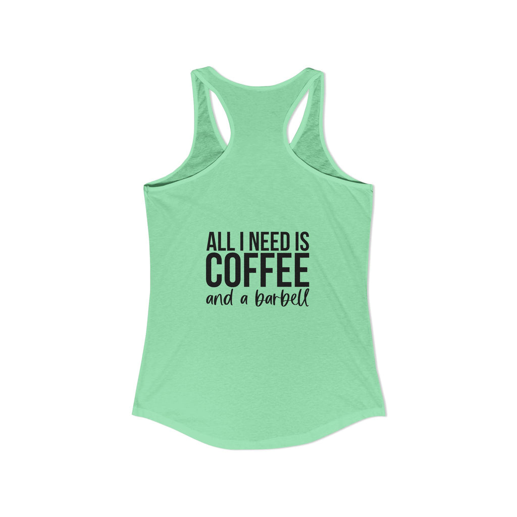 ALL I NEED IS Coffee and a barbell - Women's Ideal Racerback Tank - Dark Logo Front & Back