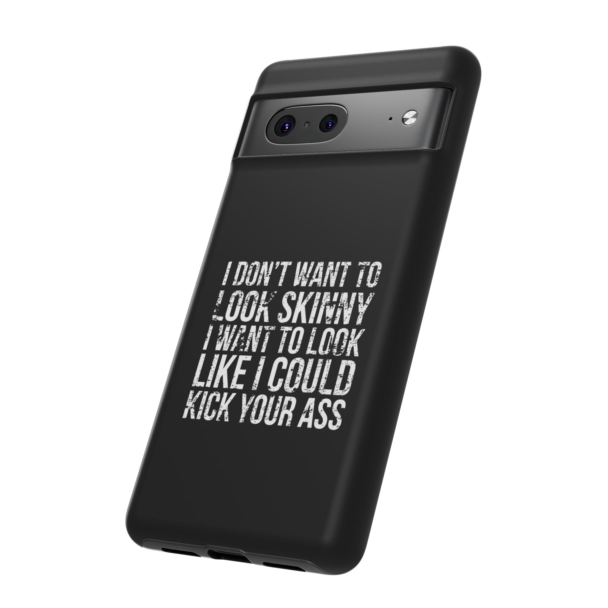 Tough Cases - I Don't Want To Look Skinny I Want To Look Like I Can Kick Your Ass