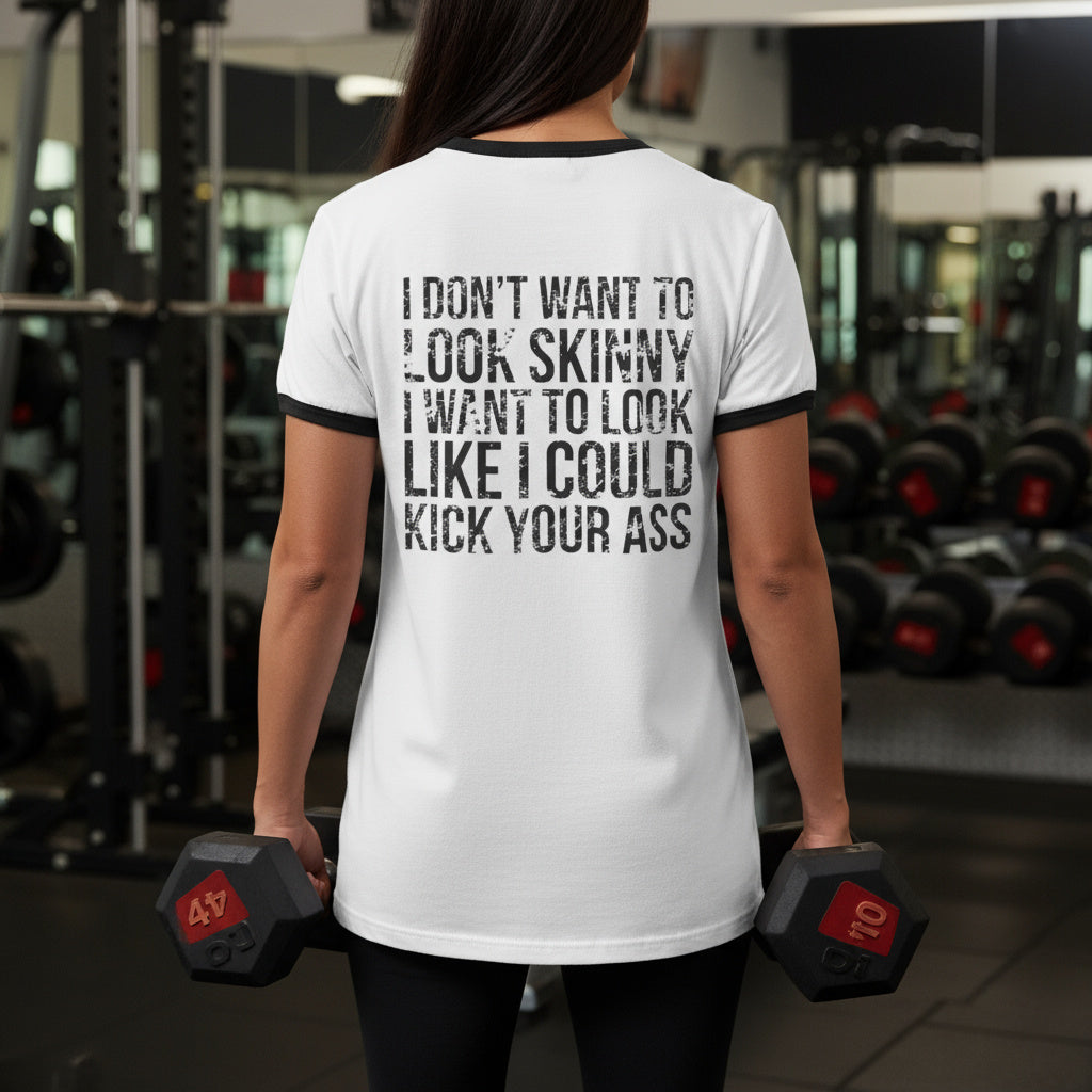 I DON’T WANT TO LOOK SKINNY I WANT TO LOOK LIKE I CAN KICK YOUR ASS - Unisex Cotton Ringer T-Shirt - Black Distressed Logo Front & Back